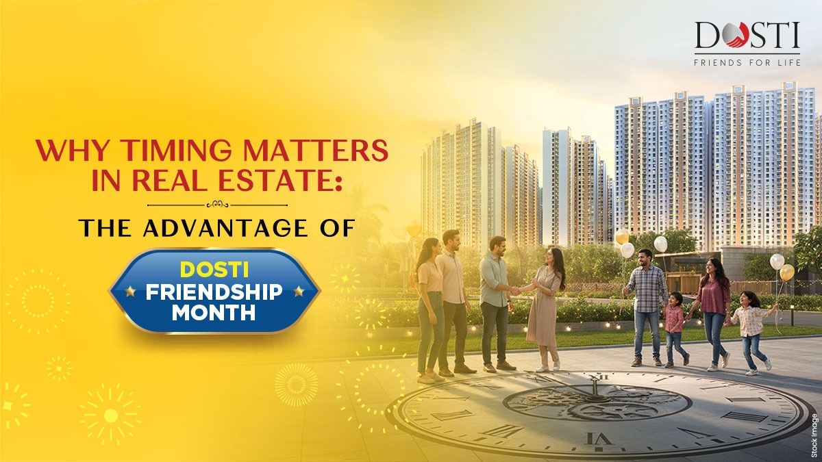 Why Timing Matters in Real Estate: The Advantage of Dosti Friendship Month
